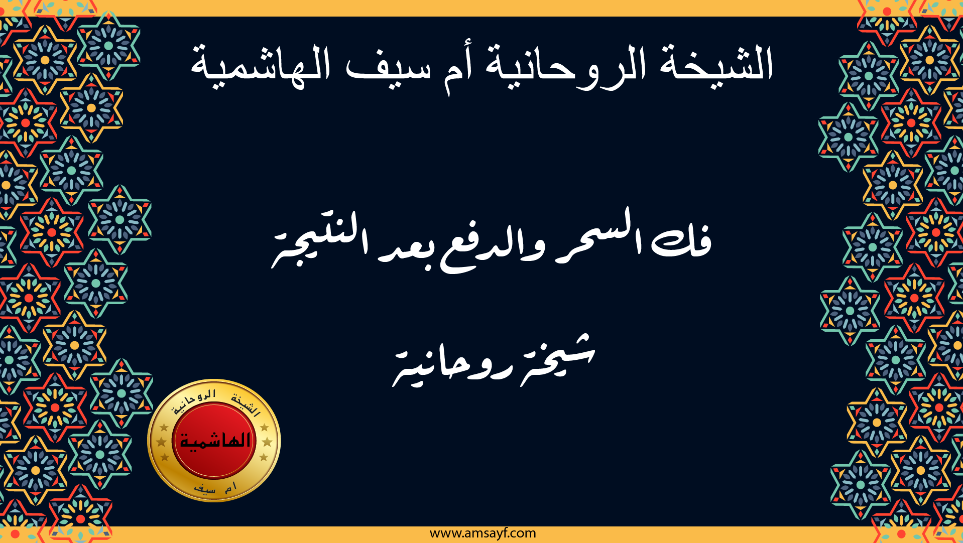 الشيخة الروحانية أم سيف الهاشمية” بعنوان “فك السحر والدفع بعد النتيجة” مع زخارف عربية وموقع www.amsayf.com